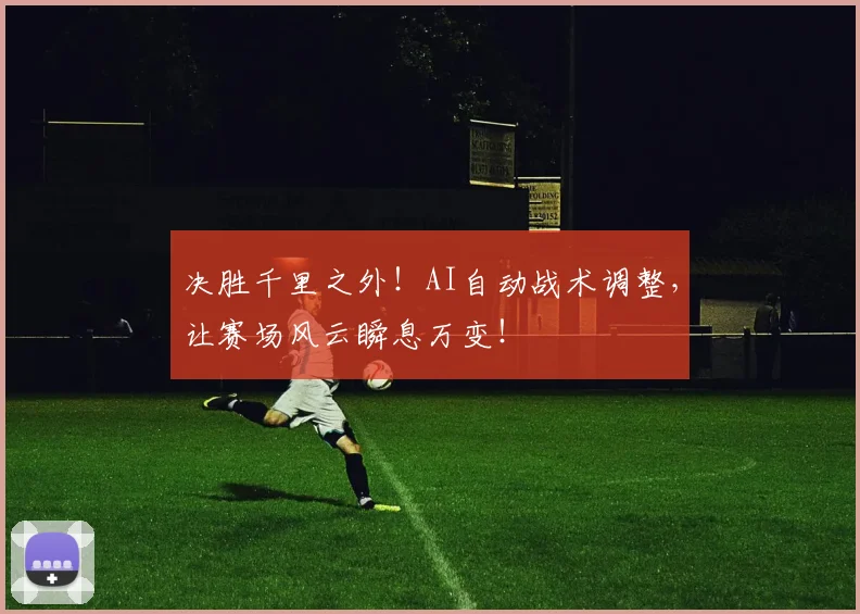 决胜千里之外！AI自动战术调整，让赛场风云瞬息万变！
