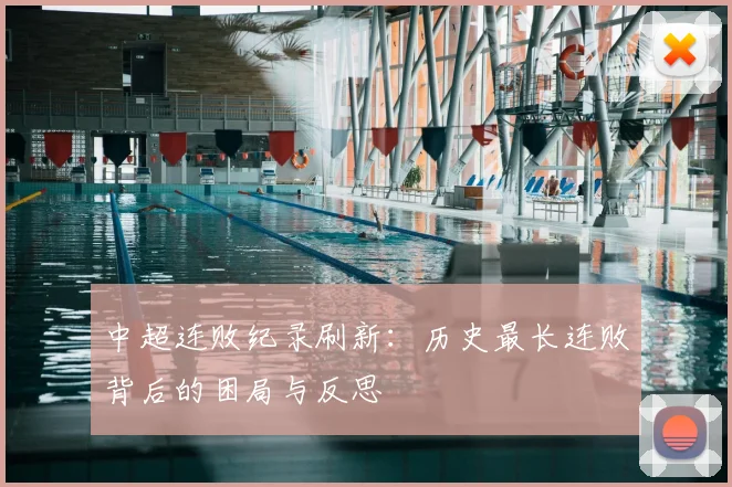 中超连败纪录刷新：历史最长连败背后的困局与反思