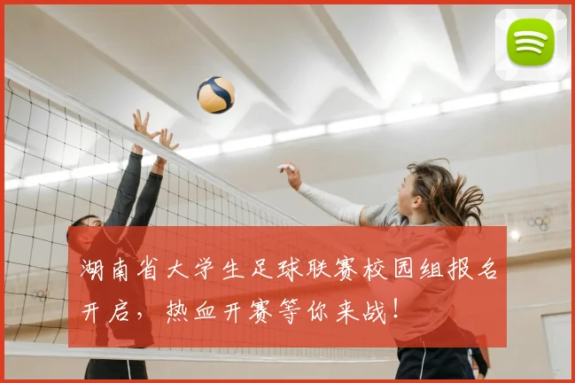 湖南省大学生足球联赛校园组报名开启，热血开赛等你来战！